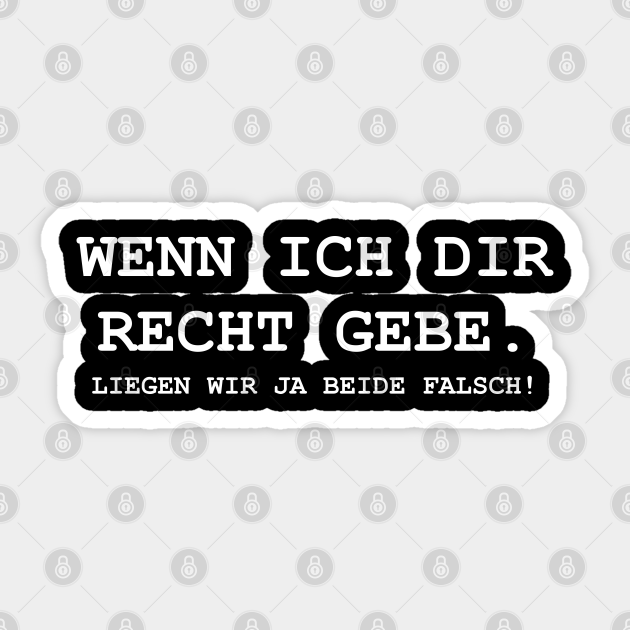Wenn Ich Dir Jetzt Recht Gebe Liegen Wir Beide Geschenkidee Sticker TeePublic